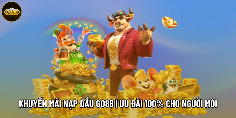 Khuyến Mãi Nạp Đầu Go88 | Ưu Đãi 100% Dành Cho Người Mới