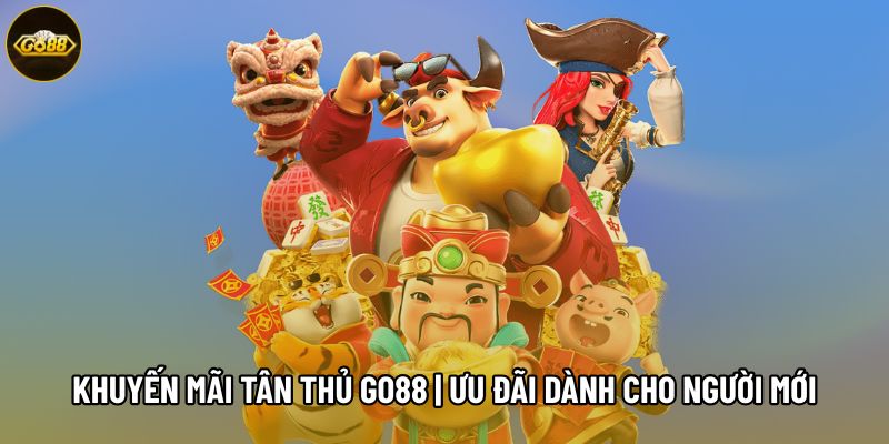 Khuyến Mãi Tân Thủ Go88 | Ưu Đãi Dành Riêng Cho Người Mới