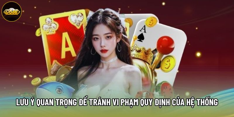 Lưu ý quan trọng để tránh vi phạm quy định của hệ thống