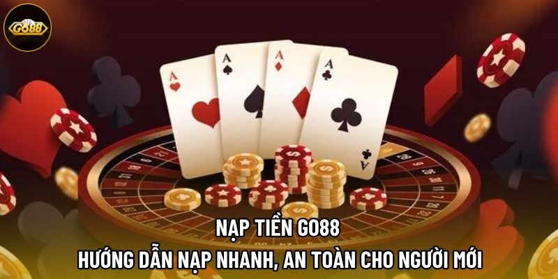 Nạp Tiền GO88 | Hướng Dẫn Nạp Nhanh, An Toàn Cho Người Mới