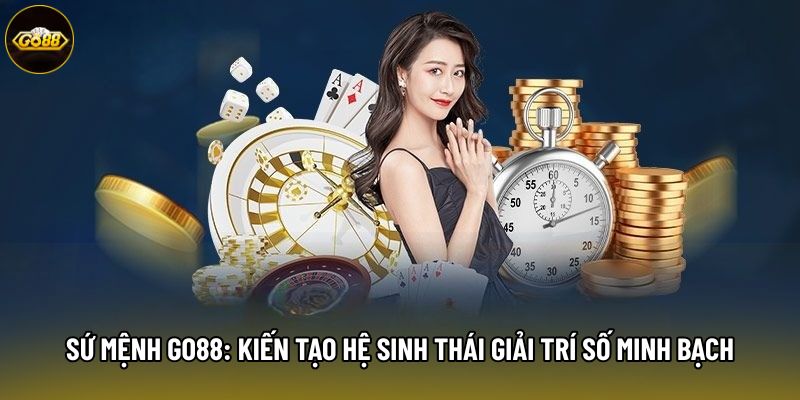 Sứ Mệnh Go88: Kiến Tạo Hệ Sinh Thái Giải Trí Số Minh Bạch