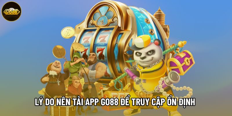 Lý do nên tải app Go88 để truy cập ổn định hơn bản web