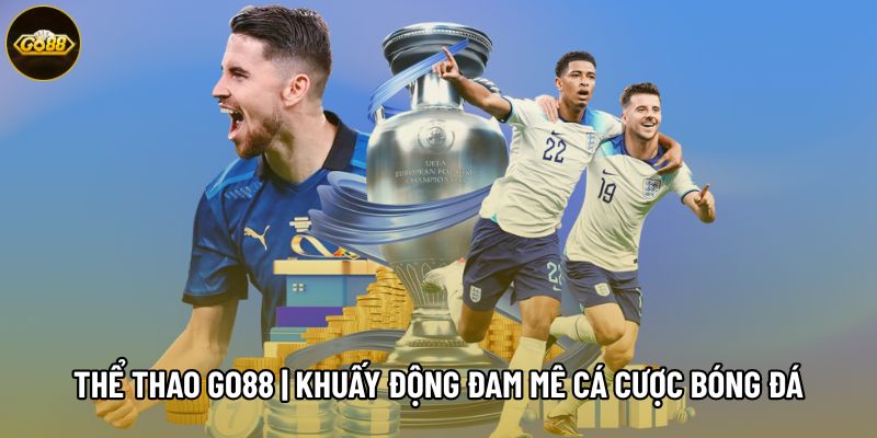 Thể Thao Go88 | Khuấy Động Đam Mê Cá Cược Bóng Đá